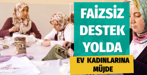 Ev kadınlarına müjde faizsiz kredi ve vergi muafiyeti yolda