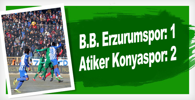 B.B. Erzurumspor: 1 - Atiker Konyaspor: 2