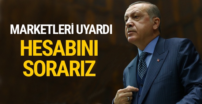 Erdoğan marketleri uyardı: Hesabını sorarız