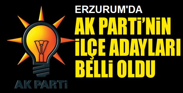 AK Parti'nin Erzurum ilçe adayları belli oldu...