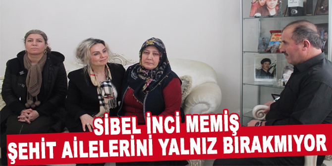 Sibel İnci Memiş, şehit ailelerini yalnız bırakmıyor