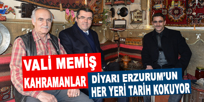 Vali Memiş: “Kahramanlar diyarı Erzurum’un her yeri tarih kokuyor”