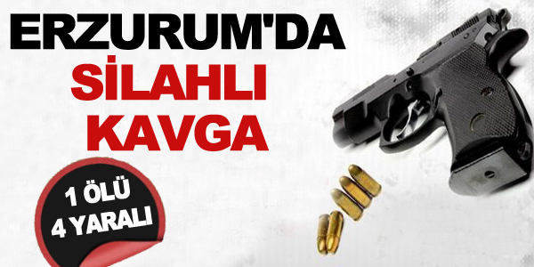 Erzurum'da Silahlı Kavga: 1 Ölü, 4 Yaralı