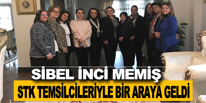 Sibel İnci Memiş, STK temsilcileriyle bir araya geldi