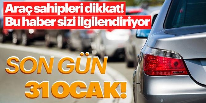 Araç sahipleri dikkat! Son gün 31 ocak...