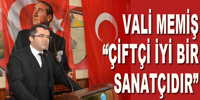 Vali Memiş, “Çiftçi iyi bir sanatçıdır”