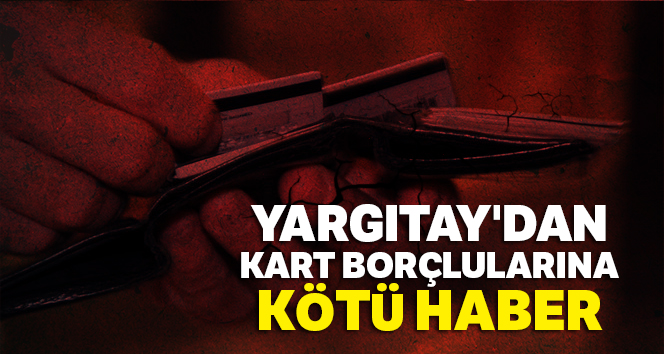 Yargıtay'dan kart borçlularına kötü haber