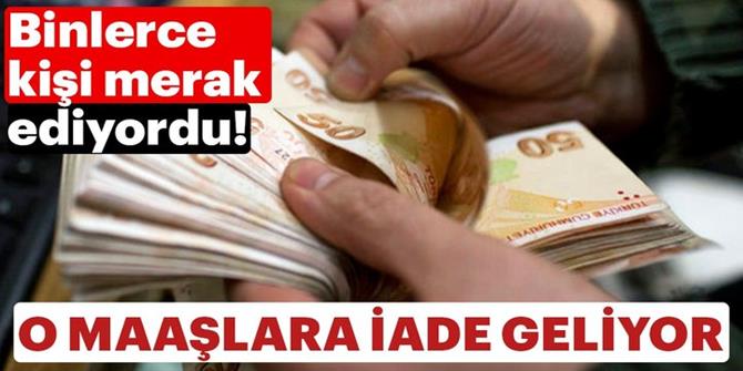 O maaşlara iade geliyor...