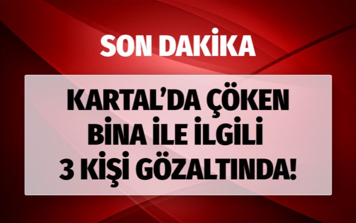 Kartal'da çöken bina ile ilgili 3 kişi gözaltına alındı