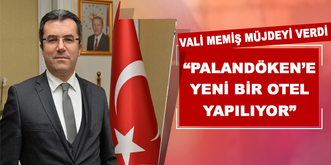 Vali Memiş müjdeyi verdi: “Palandöken’e yeni bir otel yapılıyor”