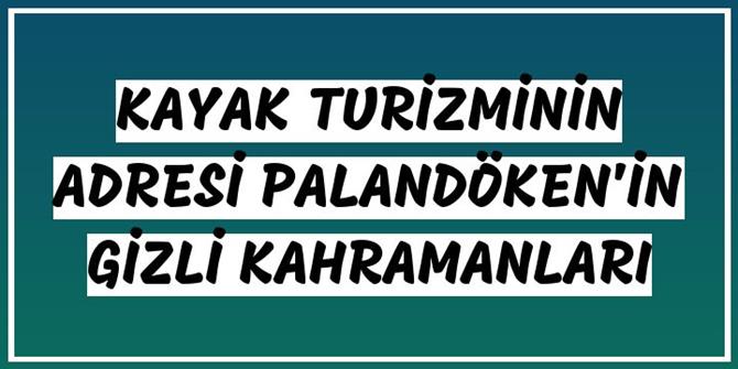 Kayak turizminin adresi Palandöken'in gizli kahramanları