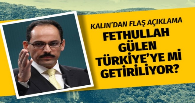 Fetullah Gülen Türkiye'ye mi getiriliyor?