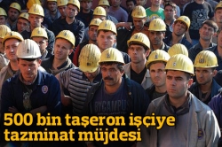 500 bin taşerona tazminat müjdesi!