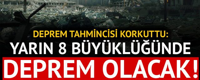 Yarın 8 büyüklüğünde deprem olacak