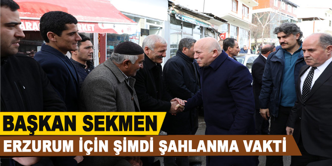 Başkan Sekmen: “Erzurum için şimdi şahlanma vakti”