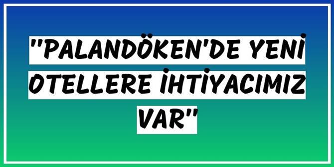 Vali Memiş, "Palandöken'de yeni otellere ihtiyacımız var"