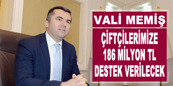 Vali Memiş, “Çiftçilerimize 186 milyon TL destek verilecek”