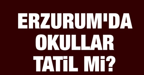 Erzurum'da okullar tatil mi?