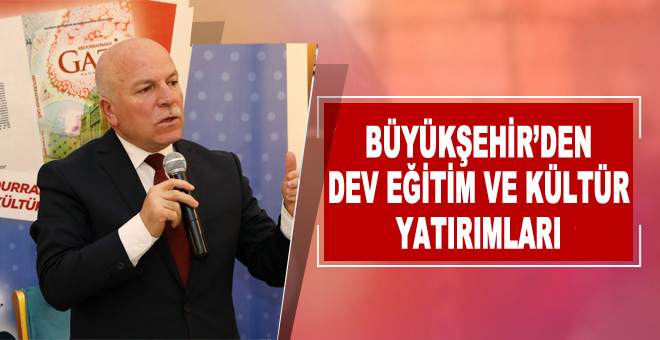 Büyükşehir’den dev eğitim ve kültür yatırımları