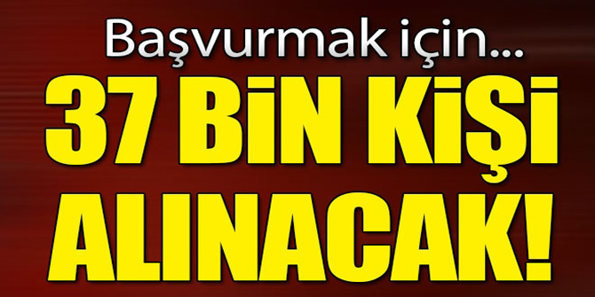 İş arayanlara güzel haber! 37 bin personel alacak