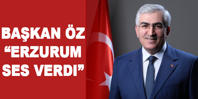 Başkan Öz: “Erzurum ses verdi”