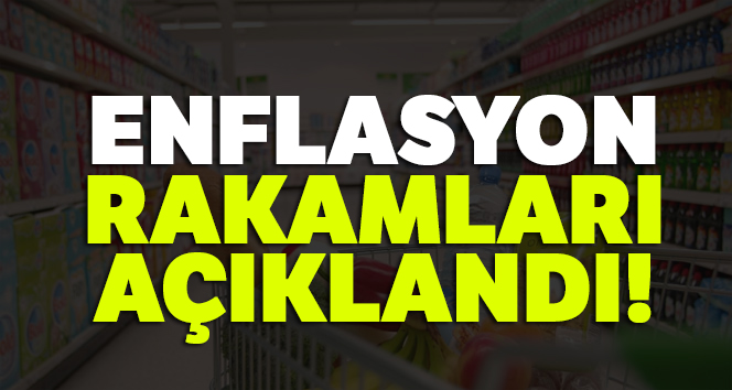 Enflasyon rakamları açıklandı..