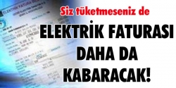 Elektrik faturası daha da kabaracak