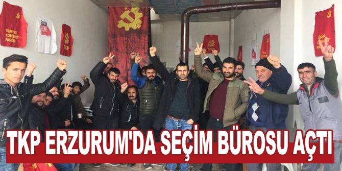 TKP Erzurum'da seçim bürosu açtı