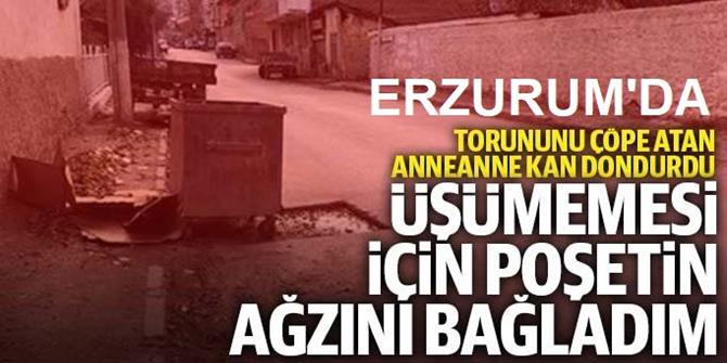 Erzurum'da Torununu çöpe attı, sözleri şoke etti!
