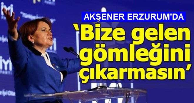 Akşener: MHP’ye ve AK Parti’ye oy verenler kardeşimizdir