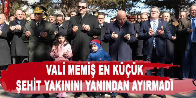 Vali Memiş en küçük şehit yakınını yanından ayırmadı