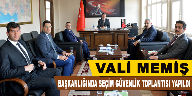 Vali Memiş Başkanlığında seçim güvenlik toplantısı yapıldı