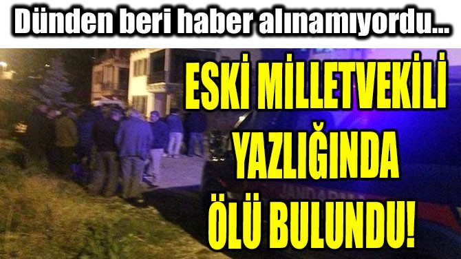 Eski DSP milletvekili yazlığında ölü bulundu