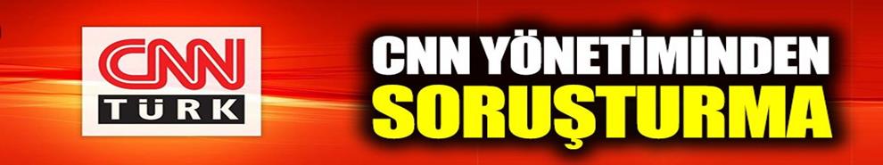 CNN International, CNN Türk hakkında soruşturma başlattı