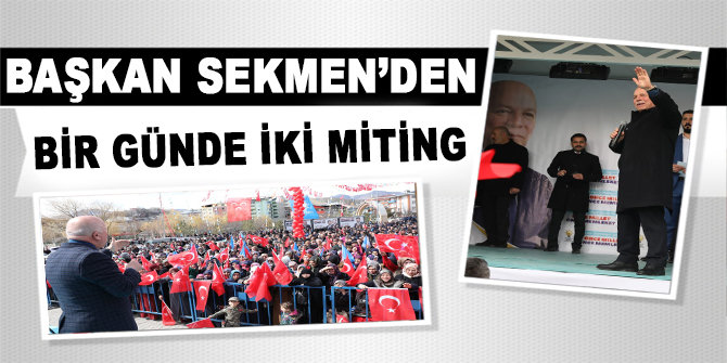 Başkan Sekmen’den bir günde iki miting