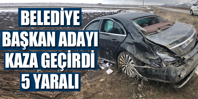 Belediye Başkan adayı kaza geçirdi: 5 yaralı