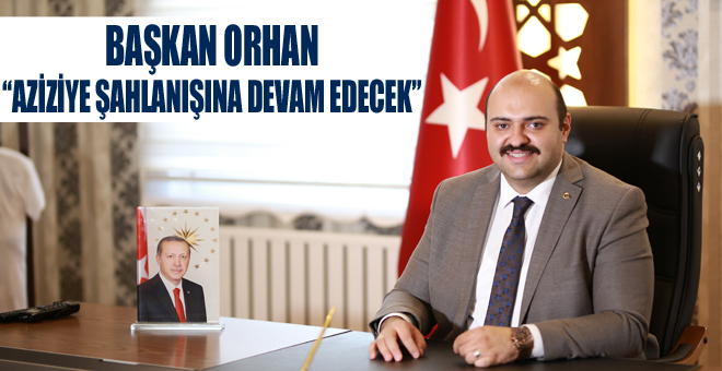 Başkan Orhan: “Aziziye şahlanışına devam edecek”