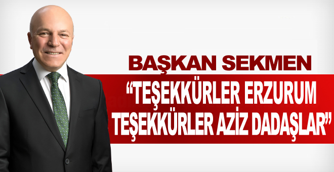 Başkan Sekmen: “Teşekkürler Erzurum, teşekkürler aziz dadaşlar”