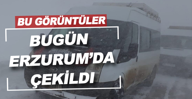 Bu görüntüler bugün Erzurum’da çekildi