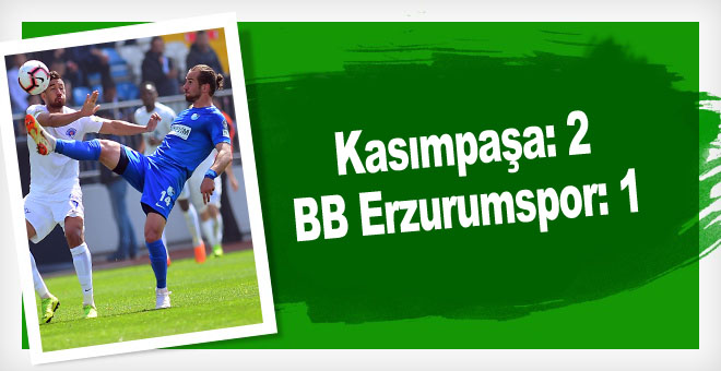 Kasımpaşa: 2 - BB Erzurumspor: 1