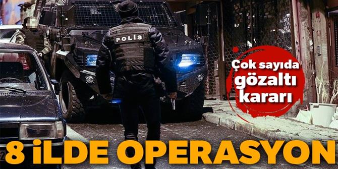 8 ilde operasyon!