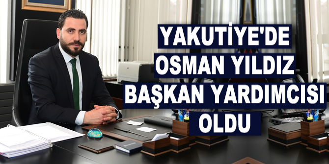 Yakutiye'de Osman Yıldız Başkan Yardımcısı oldu