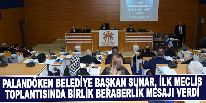 Palandöken Belediye Başkan Sunar, ilk meclis toplantısında birlik beraberlik mesajı verdi