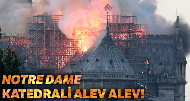 Notre Dame Katedrali'nde yangın