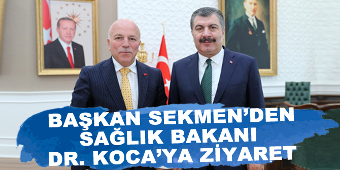 Başkan Sekmen’den Sağlık Bakanı Dr. Koca’ya ziyaret