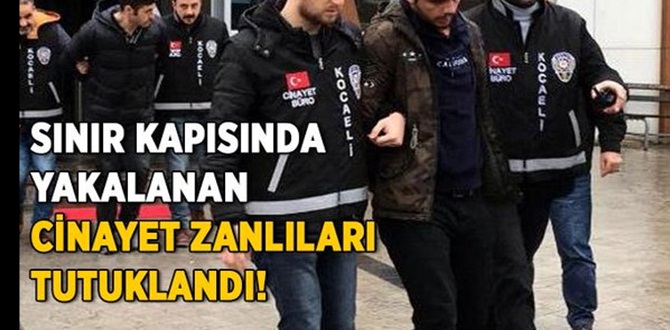 Cinayet zanlısı sınır kapısında yakalandı