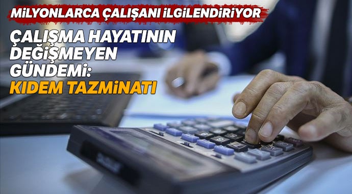 Çalışma hayatının değişmeyen gündemi: Kıdem tazminatı