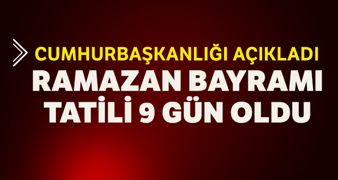 Ramazan Bayramı tatili 9 güne çıkarıldı