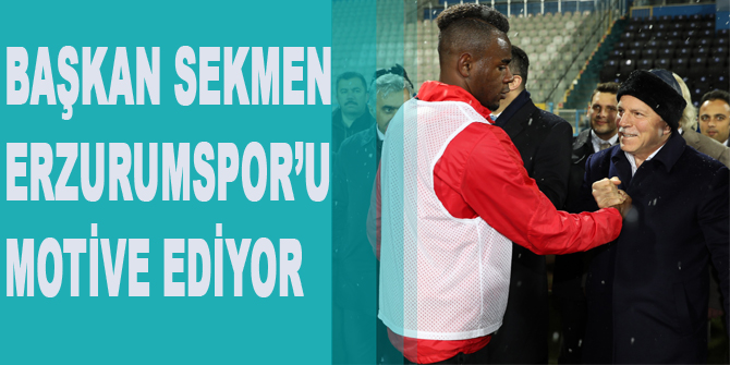 Başkan Sekmen Erzurumspor’u motive ediyor