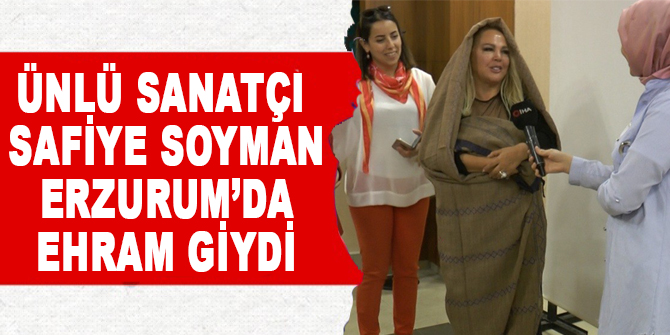 Safiye Soyman Erzurum’da Ehram giydi